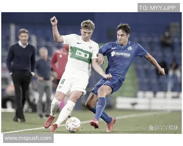 赫塔菲与埃尔切激战正酣谁能在西甲赛场中笑到最后