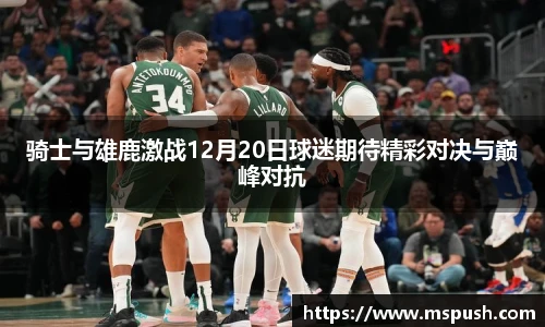 骑士与雄鹿激战12月20日球迷期待精彩对决与巅峰对抗