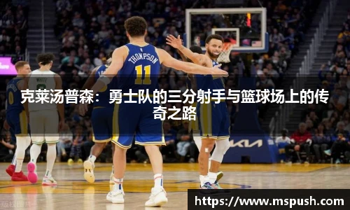克莱汤普森：勇士队的三分射手与篮球场上的传奇之路